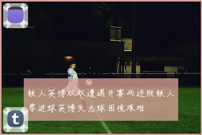 铁人英博双双遭遇开赛两连败铁人零进球英博失九球困境艰难
